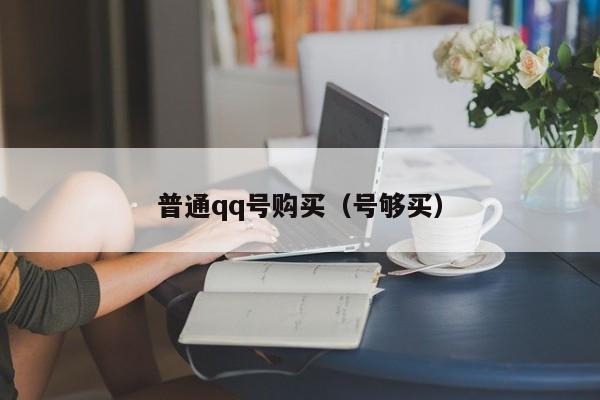 普通qq号购买（号够买）
