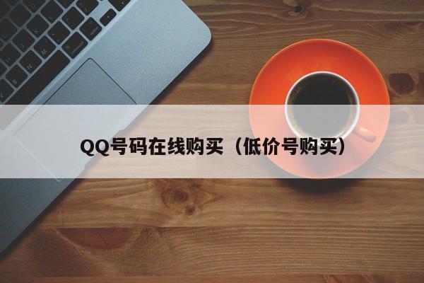 QQ号码在线购买（低价号购买）