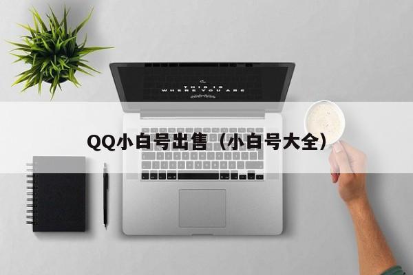 QQ小白号出售（小白号大全）