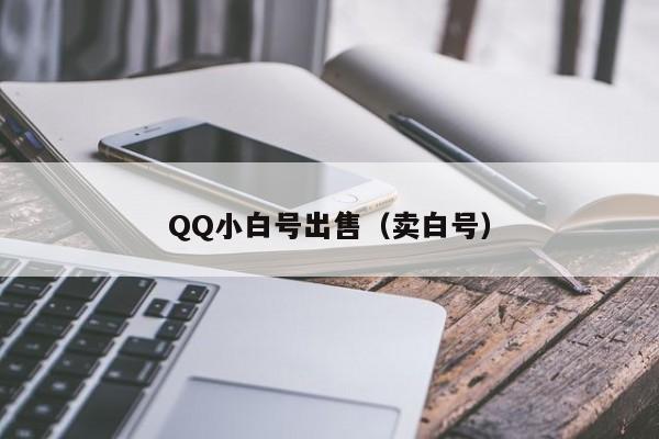 QQ小白号出售（卖白号）