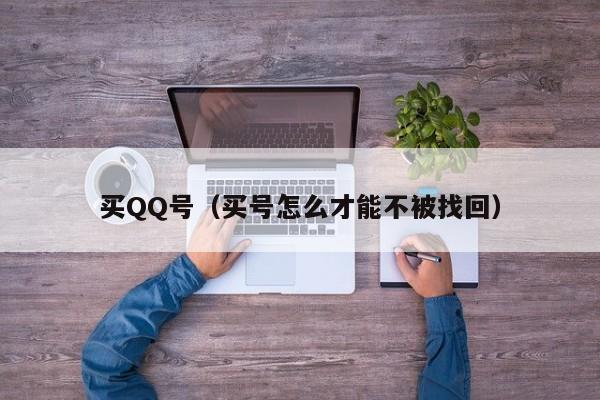 买QQ号（买号怎么才能不被找回）